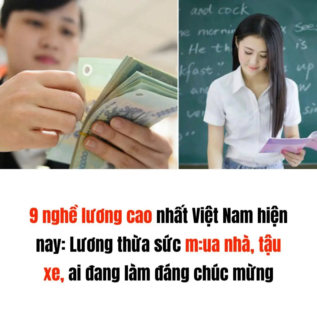 9 nghề lương cao nhất Việt Nam hiện nay: Lương thừa sức m:ua nhà, tậu xe, ai đang làm đáng chúc mừng 👇👇👇