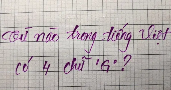 Câu đố thách thức 99% người bản xứ: Từ tiếng Việt nào có đến 4 chữ "G"?